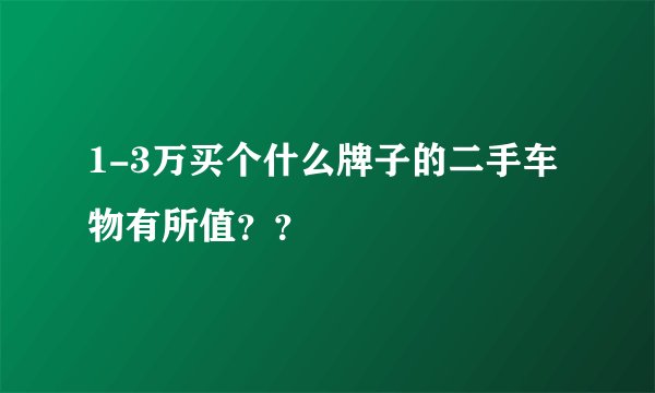 1-3万买个什么牌子的二手车物有所值？？