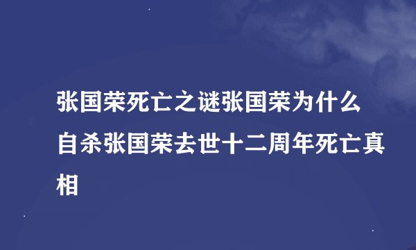张国荣死亡之谜张国荣为什么自杀张国荣去世十二周年死亡真相