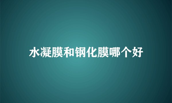 水凝膜和钢化膜哪个好