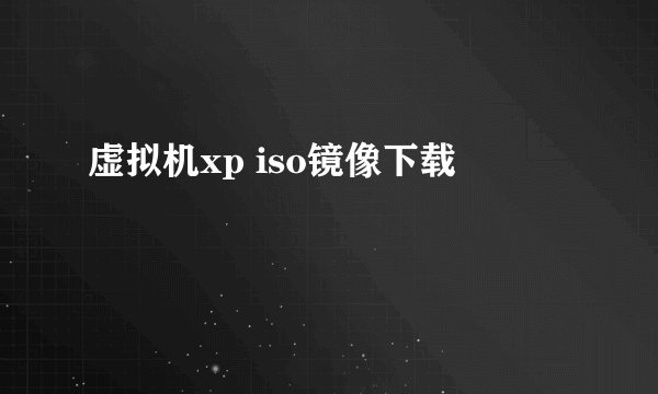 虚拟机xp iso镜像下载