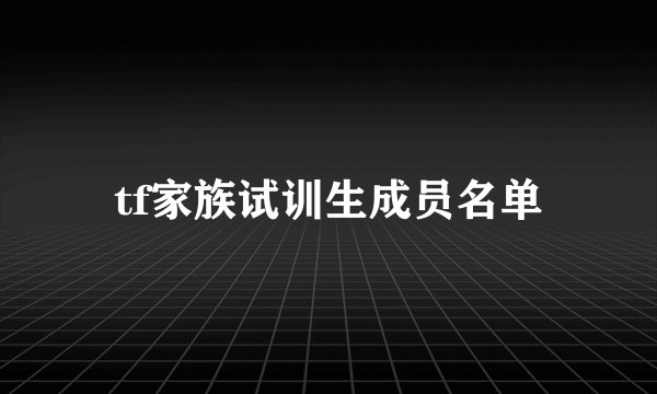 tf家族试训生成员名单