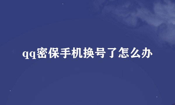 qq密保手机换号了怎么办