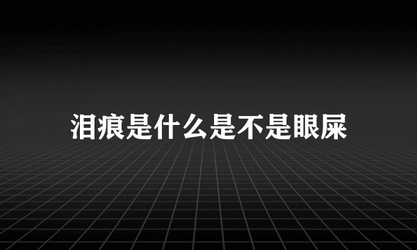 泪痕是什么是不是眼屎