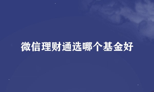 微信理财通选哪个基金好