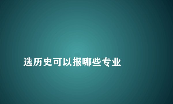 
选历史可以报哪些专业


