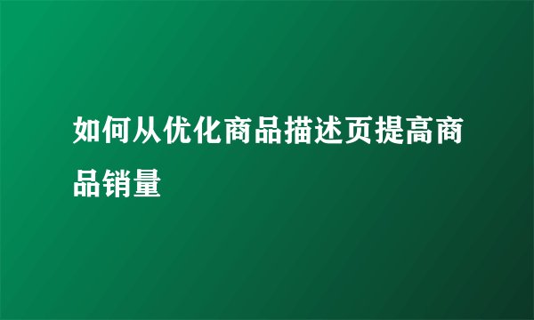 如何从优化商品描述页提高商品销量