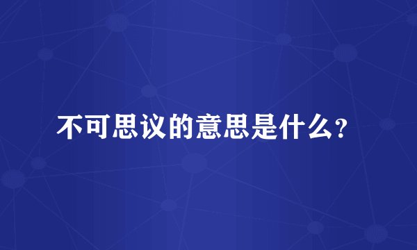 不可思议的意思是什么？