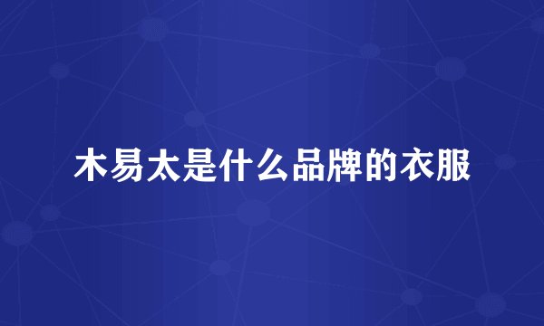 木易太是什么品牌的衣服