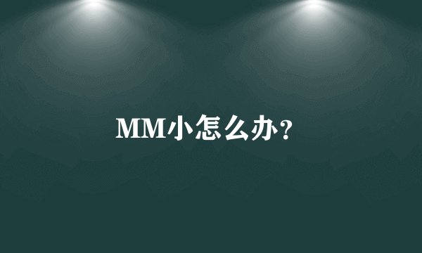 MM小怎么办？