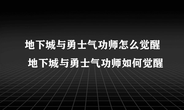 地下城与勇士气功师怎么觉醒 地下城与勇士气功师如何觉醒