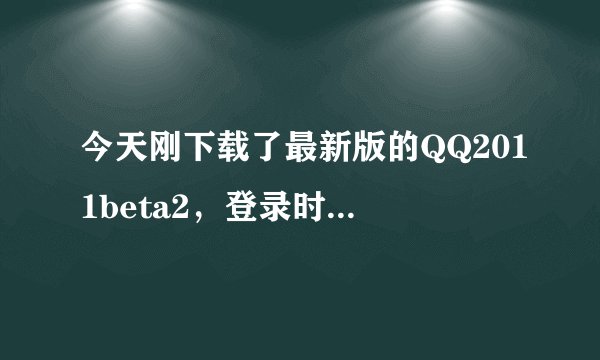 今天刚下载了最新版的QQ2011beta2，登录时却说“尚未开通该版本的登录权限，暂时无法登录”，怎么办啊！!