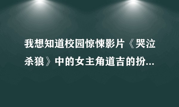 我想知道校园惊悚影片《哭泣杀狼》中的女主角道吉的扮演者是谁,以及拍过哪些电影和电视剧？