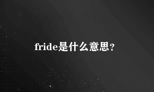 fride是什么意思？