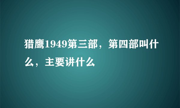 猎鹰1949第三部，第四部叫什么，主要讲什么