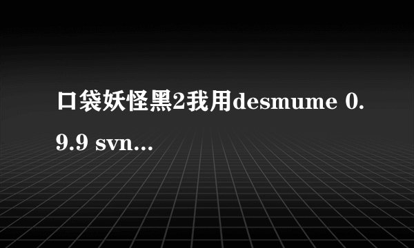 口袋妖怪黑2我用desmume 0.9.9 svn4287模拟器怎样把存档改成512KB?我要用修改器