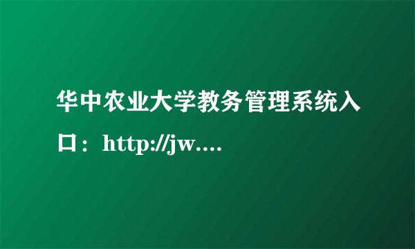 华中农业大学教务管理系统入口：http://jw.hzau.edu.cn/