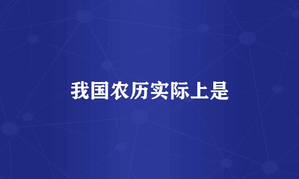 我国农历实际上是