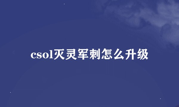 csol灭灵军刺怎么升级