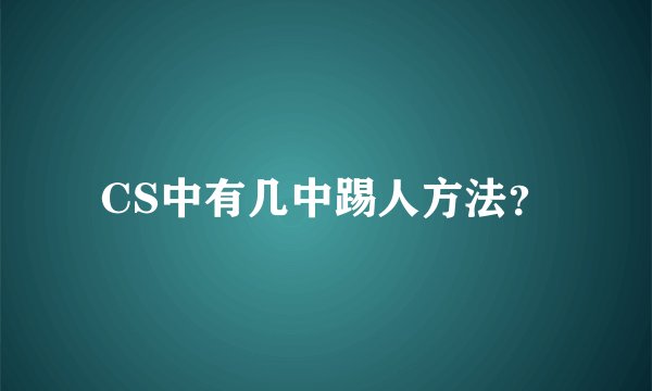 CS中有几中踢人方法？