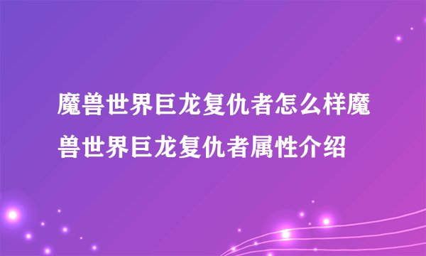 魔兽世界巨龙复仇者怎么样魔兽世界巨龙复仇者属性介绍