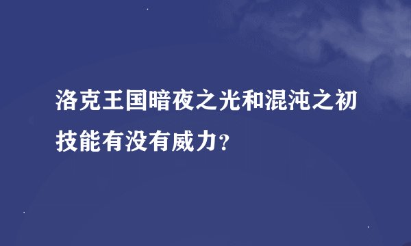 洛克王国暗夜之光和混沌之初技能有没有威力？
