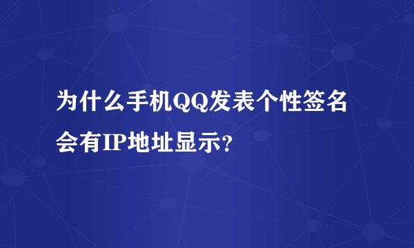 为什么手机QQ发表个性签名会有IP地址显示？