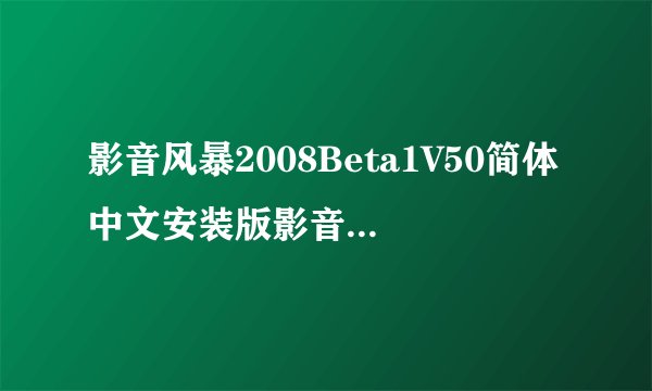 影音风暴2008Beta1V50简体中文安装版影音风暴2008Beta1V50简体中文安装版功能简介