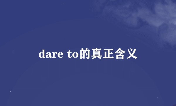 dare to的真正含义