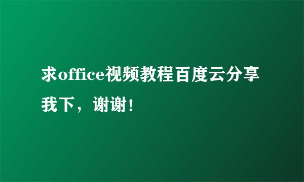 求office视频教程百度云分享我下，谢谢！