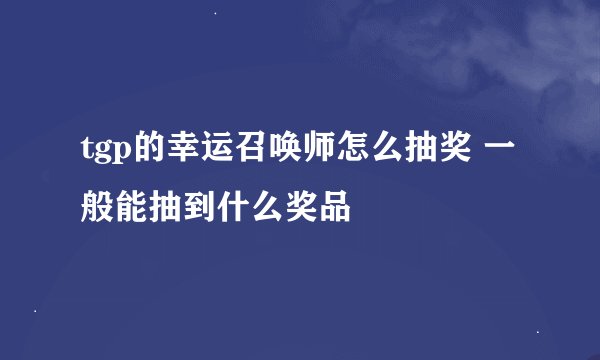 tgp的幸运召唤师怎么抽奖 一般能抽到什么奖品