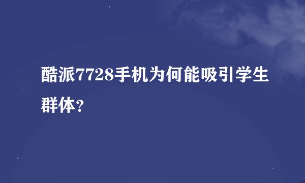酷派7728手机为何能吸引学生群体？