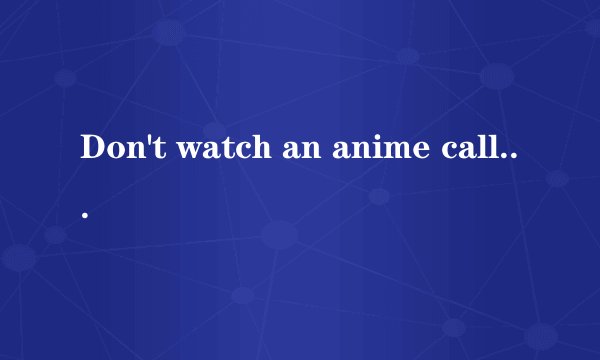 Don't watch an anime called Boku