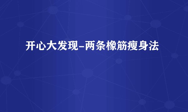 开心大发现-两条橡筋瘦身法