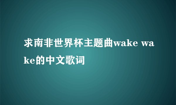 求南非世界杯主题曲wake wake的中文歌词