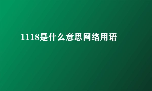 1118是什么意思网络用语