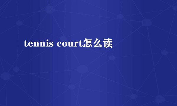 tennis court怎么读