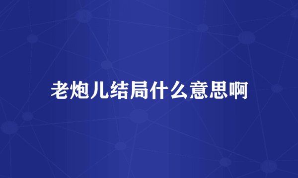 老炮儿结局什么意思啊