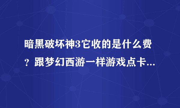 暗黑破坏神3它收的是什么费？跟梦幻西游一样游戏点卡？还有就是这个游戏是从网站下载的