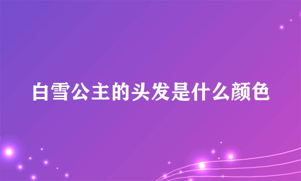 白雪公主的头发是什么颜色