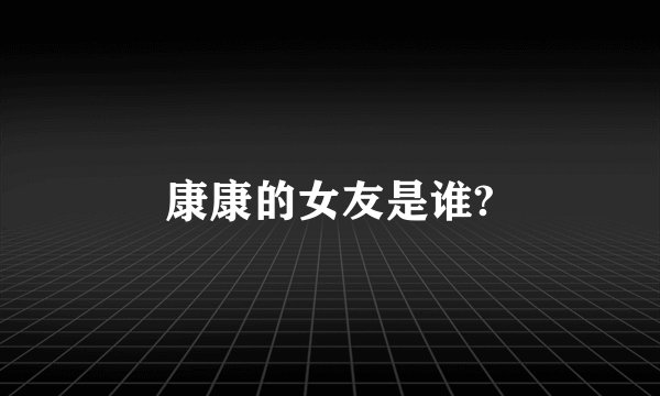 康康的女友是谁?