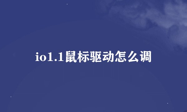 io1.1鼠标驱动怎么调
