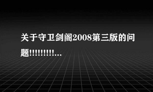 关于守卫剑阁2008第三版的问题!!!!!!!!!!!!!!!!!!!!!!!!11