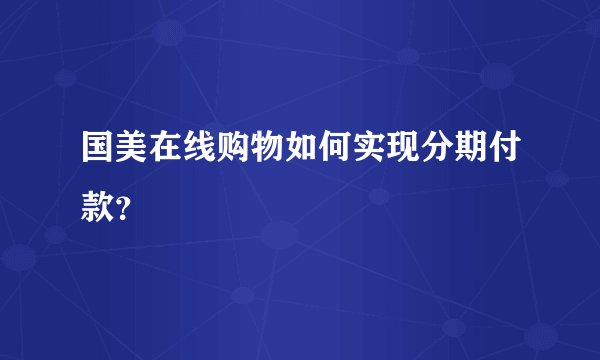 国美在线购物如何实现分期付款？