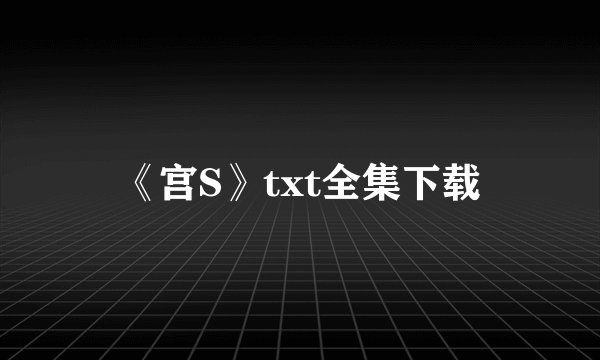 《宫S》txt全集下载