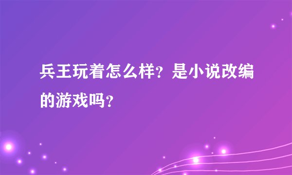 兵王玩着怎么样？是小说改编的游戏吗？
