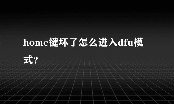 home键坏了怎么进入dfu模式？