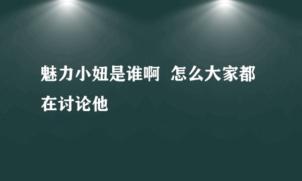 魅力小妞是谁啊  怎么大家都在讨论他