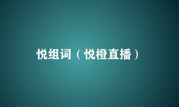 悦组词（悦橙直播）