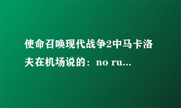 使命召唤现代战争2中马卡洛夫在机场说的：no russian到底什么意思？我觉得不是“不准说俄语”，