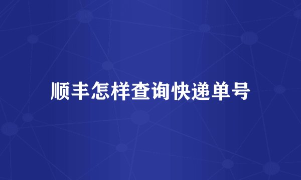 顺丰怎样查询快递单号